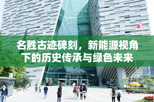 名胜古迹碑刻，新能源视角下的历史传承与绿色未来