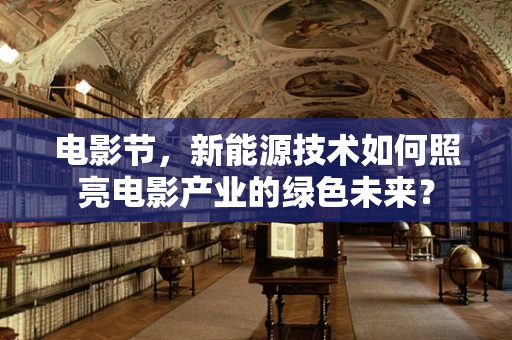 电影节，新能源技术如何照亮电影产业的绿色未来？