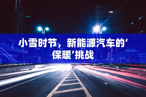 小雪时节，新能源汽车的‘保暖’挑战