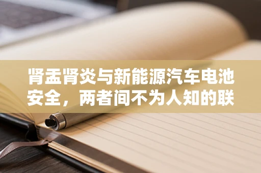 肾盂肾炎与新能源汽车电池安全，两者间不为人知的联系？