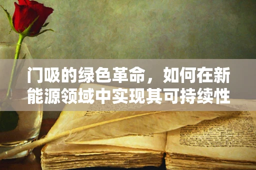 门吸的绿色革命，如何在新能源领域中实现其可持续性升级？