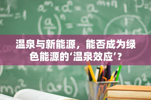 温泉与新能源，能否成为绿色能源的‘温泉效应’？
