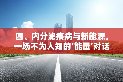 四、内分泌疾病与新能源，一场不为人知的‘能量’对话