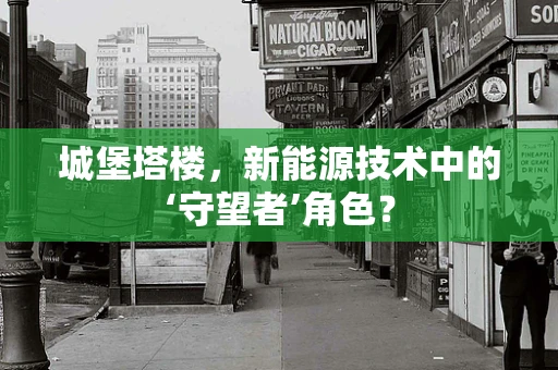 城堡塔楼，新能源技术中的‘守望者’角色？