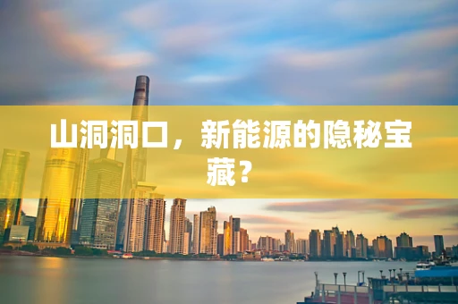 山洞洞口，新能源的隐秘宝藏？