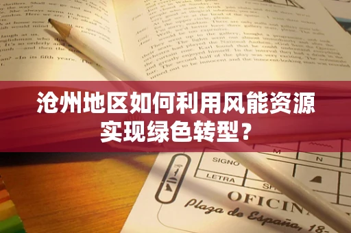 沧州地区如何利用风能资源实现绿色转型？