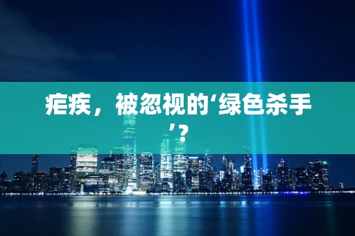 疟疾，被忽视的‘绿色杀手’？