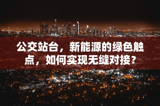 公交站台，新能源的绿色触点，如何实现无缝对接？