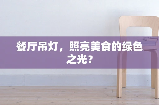 餐厅吊灯，照亮美食的绿色之光？
