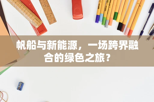 帆船与新能源，一场跨界融合的绿色之旅？