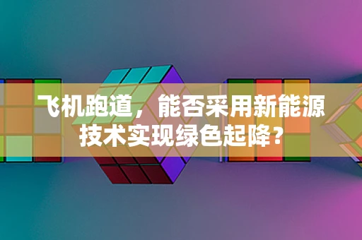 飞机跑道，能否采用新能源技术实现绿色起降？