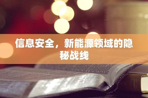 信息安全，新能源领域的隐秘战线