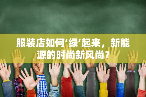 服装店如何‘绿’起来，新能源的时尚新风尚？