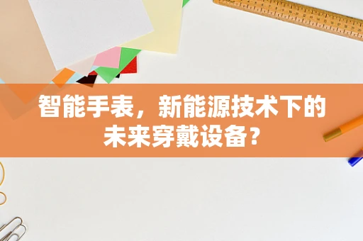 智能手表，新能源技术下的未来穿戴设备？