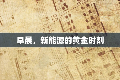 早晨，新能源的黄金时刻