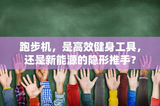 跑步机，是高效健身工具，还是新能源的隐形推手？