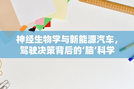 神经生物学与新能源汽车，驾驶决策背后的‘脑’科学