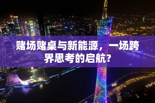 赌场赌桌与新能源，一场跨界思考的启航？