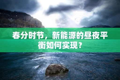春分时节，新能源的昼夜平衡如何实现？