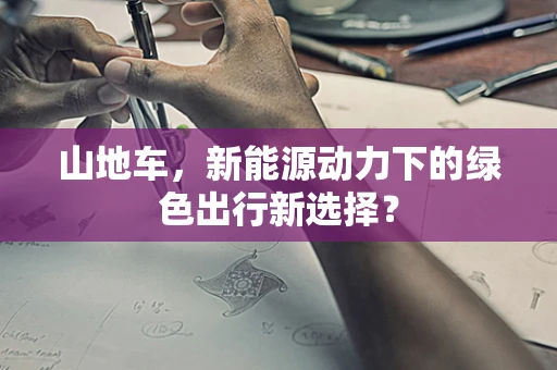 山地车，新能源动力下的绿色出行新选择？
