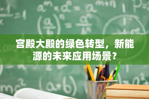 宫殿大殿的绿色转型，新能源的未来应用场景？
