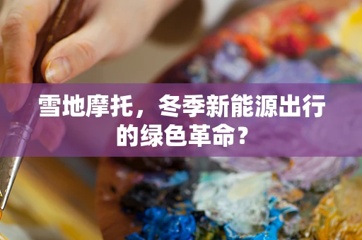 雪地摩托，冬季新能源出行的绿色革命？
