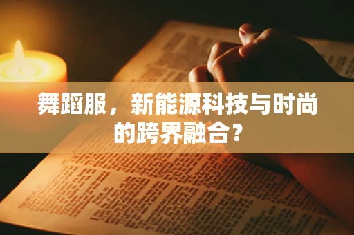 舞蹈服，新能源科技与时尚的跨界融合？