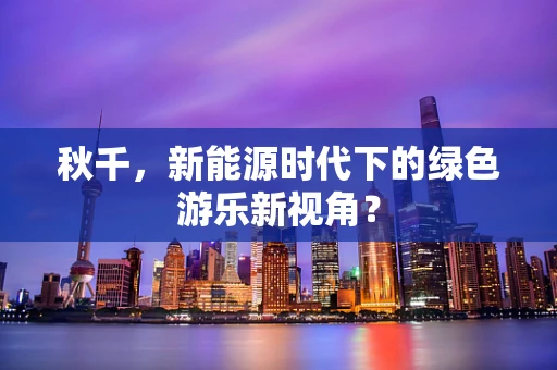 秋千，新能源时代下的绿色游乐新视角？