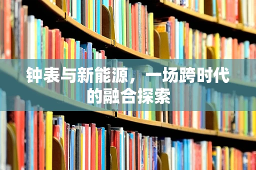 钟表与新能源，一场跨时代的融合探索
