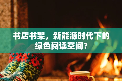 书店书架，新能源时代下的绿色阅读空间？
