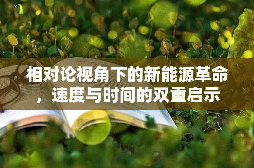 相对论视角下的新能源革命，速度与时间的双重启示