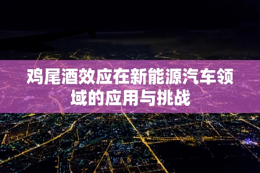 鸡尾酒效应在新能源汽车领域的应用与挑战
