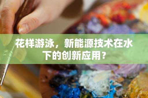 花样游泳，新能源技术在水下的创新应用？