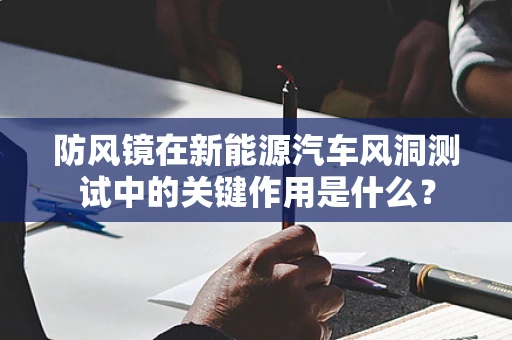 防风镜在新能源汽车风洞测试中的关键作用是什么？