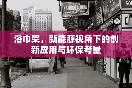 浴巾架，新能源视角下的创新应用与环保考量