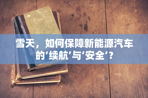 雪天，如何保障新能源汽车的‘续航’与‘安全’？