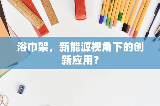 浴巾架，新能源视角下的创新应用？