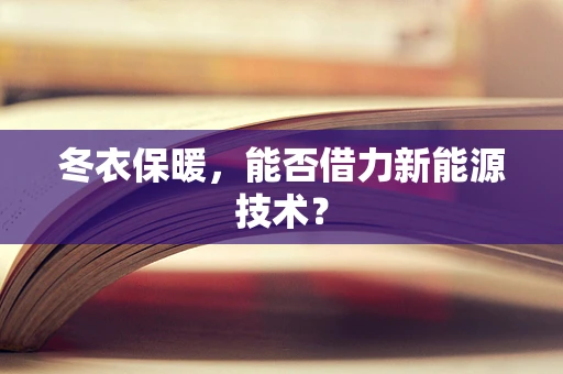 冬衣保暖，能否借力新能源技术？