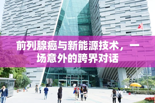 前列腺癌与新能源技术，一场意外的跨界对话