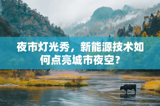 夜市灯光秀，新能源技术如何点亮城市夜空？