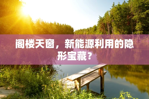 阁楼天窗，新能源利用的隐形宝藏？
