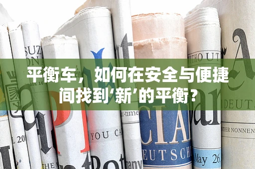 平衡车，如何在安全与便捷间找到‘新’的平衡？