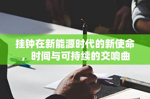挂钟在新能源时代的新使命，时间与可持续的交响曲
