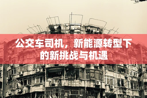 公交车司机，新能源转型下的新挑战与机遇