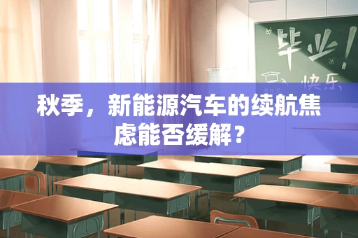 秋季，新能源汽车的续航焦虑能否缓解？