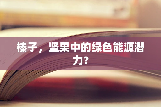 榛子，坚果中的绿色能源潜力？