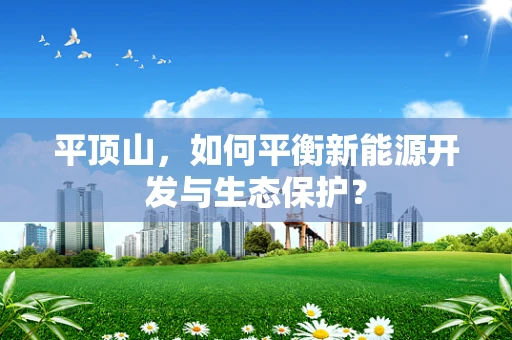 平顶山，如何平衡新能源开发与生态保护？