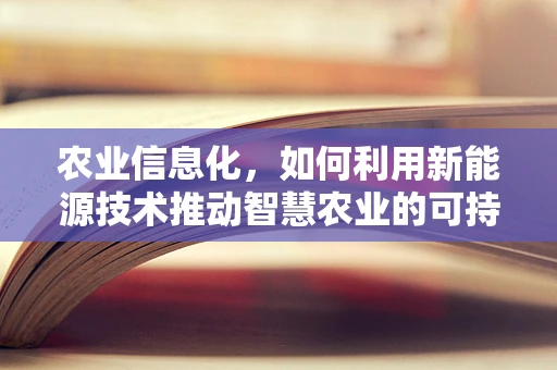 农业信息化，如何利用新能源技术推动智慧农业的可持续发展？