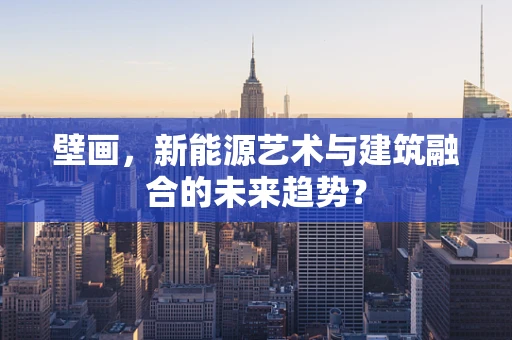 壁画，新能源艺术与建筑融合的未来趋势？
