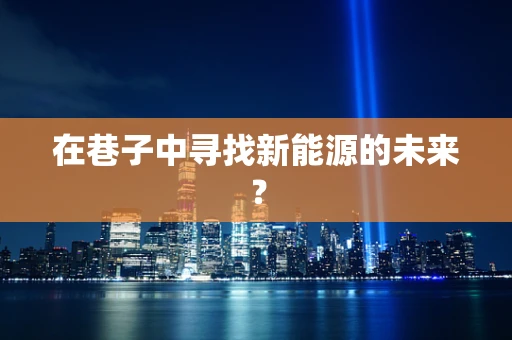 在巷子中寻找新能源的未来？